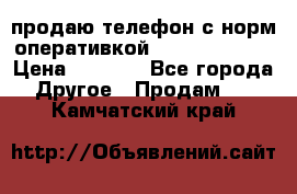 продаю телефон с норм оперативкой android 4.2.2 › Цена ­ 2 000 - Все города Другое » Продам   . Камчатский край